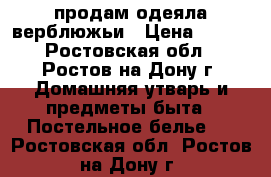 продам одеяла верблюжьи › Цена ­ 350 - Ростовская обл., Ростов-на-Дону г. Домашняя утварь и предметы быта » Постельное белье   . Ростовская обл.,Ростов-на-Дону г.